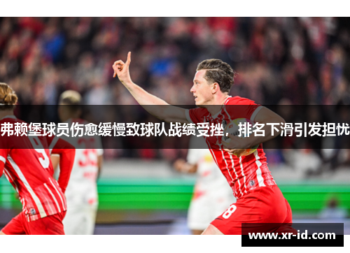 弗赖堡球员伤愈缓慢致球队战绩受挫，排名下滑引发担忧