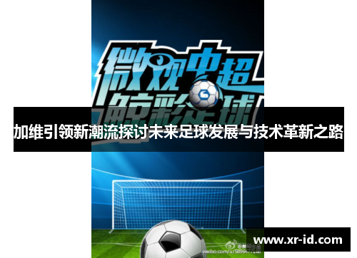 加维引领新潮流探讨未来足球发展与技术革新之路