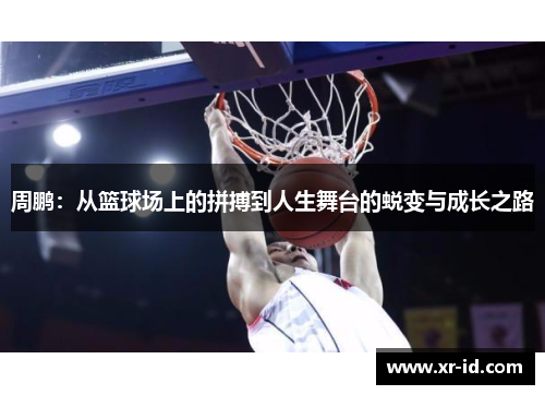 周鹏：从篮球场上的拼搏到人生舞台的蜕变与成长之路